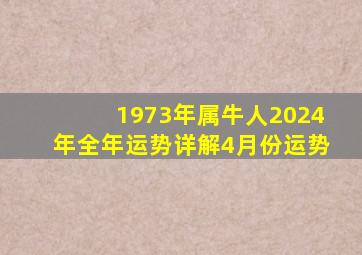 1973年属牛人2024年全年运势详解4月份运势