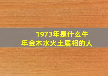 1973年是什么牛年金木水火土属相的人