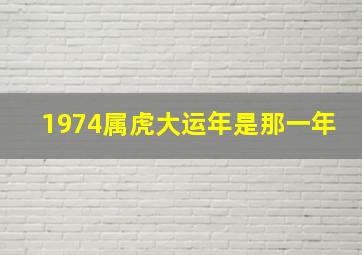 1974属虎大运年是那一年