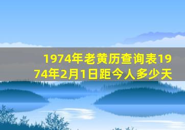 1974年老黄历查询表1974年2月1日距今人多少天