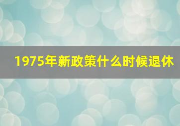 1975年新政策什么时候退休