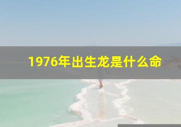 1976年出生龙是什么命