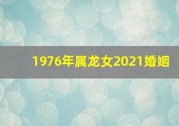 1976年属龙女2021婚姻