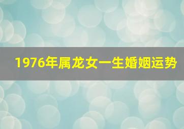 1976年属龙女一生婚姻运势