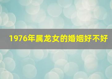 1976年属龙女的婚姻好不好