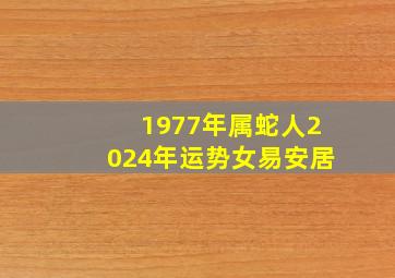 1977年属蛇人2024年运势女易安居