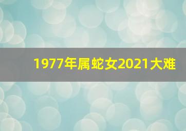 1977年属蛇女2021大难