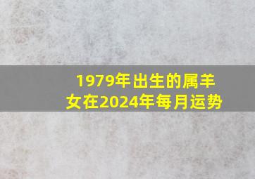 1979年出生的属羊女在2024年每月运势