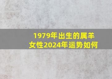 1979年出生的属羊女性2024年运势如何