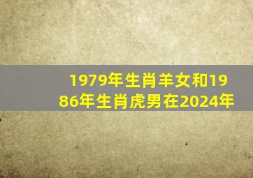 1979年生肖羊女和1986年生肖虎男在2024年