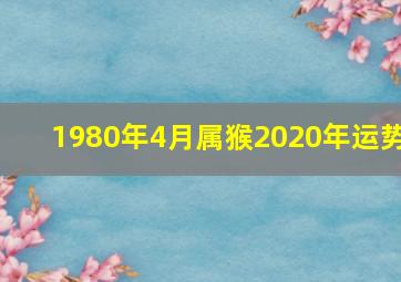 1980年4月属猴2020年运势