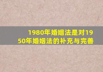 1980年婚姻法是对1950年婚姻法的补充与完善