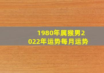 1980年属猴男2022年运势每月运势