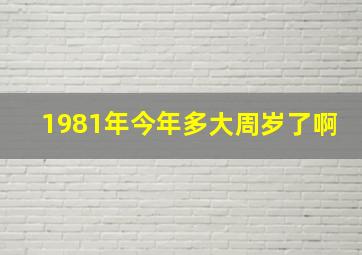 1981年今年多大周岁了啊