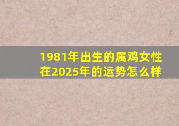 1981年出生的属鸡女性在2025年的运势怎么样