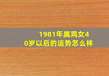 1981年属鸡女40岁以后的运势怎么样