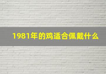 1981年的鸡适合佩戴什么