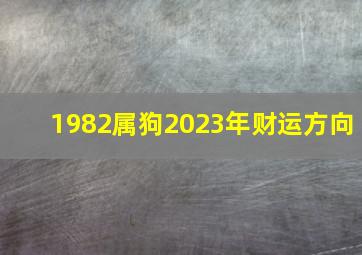 1982属狗2023年财运方向