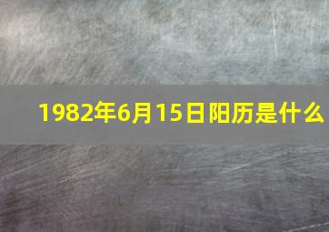 1982年6月15日阳历是什么