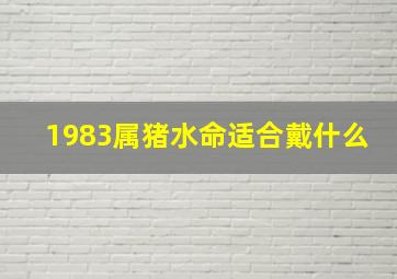 1983属猪水命适合戴什么