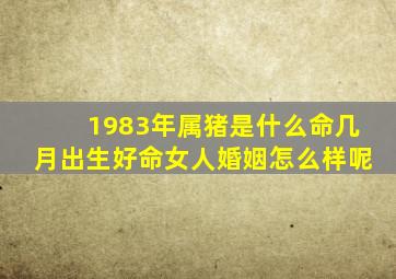 1983年属猪是什么命几月出生好命女人婚姻怎么样呢