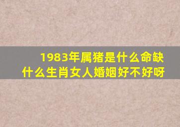 1983年属猪是什么命缺什么生肖女人婚姻好不好呀