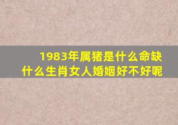 1983年属猪是什么命缺什么生肖女人婚姻好不好呢