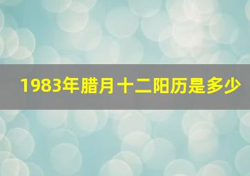 1983年腊月十二阳历是多少