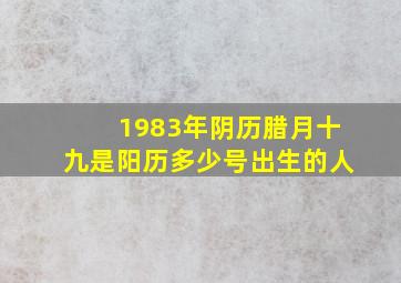 1983年阴历腊月十九是阳历多少号出生的人