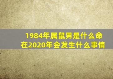 1984年属鼠男是什么命在2020年会发生什么事情