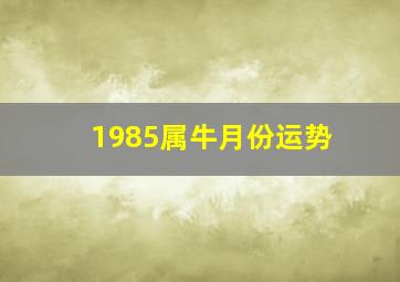 1985属牛月份运势