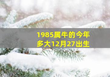 1985属牛的今年多大12月27出生