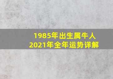 1985年出生属牛人2021年全年运势详解