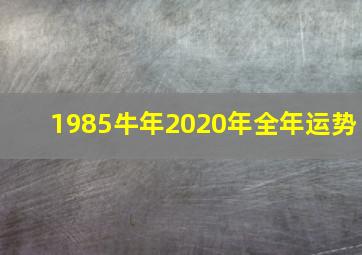 1985牛年2020年全年运势