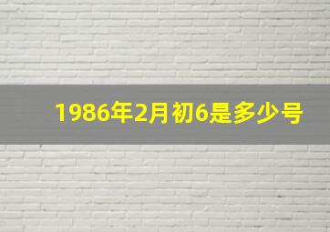 1986年2月初6是多少号