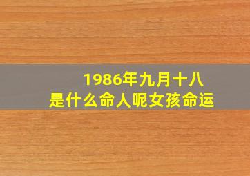 1986年九月十八是什么命人呢女孩命运