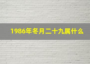 1986年冬月二十九属什么