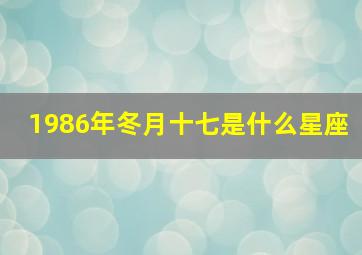 1986年冬月十七是什么星座