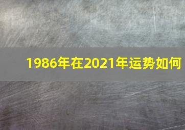 1986年在2021年运势如何