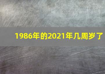 1986年的2021年几周岁了