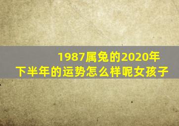 1987属兔的2020年下半年的运势怎么样呢女孩子