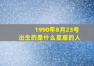 1990年8月23号出生的是什么星座的人