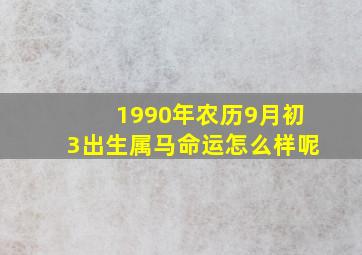 1990年农历9月初3出生属马命运怎么样呢