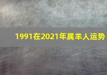 1991在2021年属羊人运势