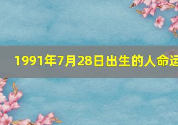 1991年7月28日出生的人命运