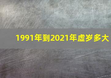 1991年到2021年虚岁多大