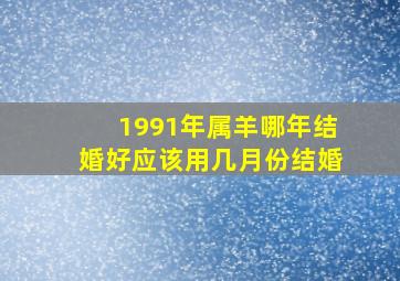 1991年属羊哪年结婚好应该用几月份结婚