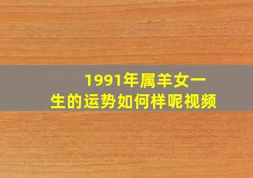 1991年属羊女一生的运势如何样呢视频