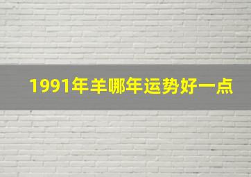 1991年羊哪年运势好一点