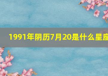 1991年阴历7月20是什么星座